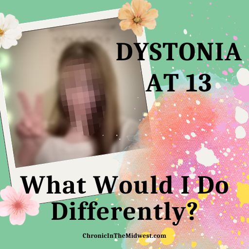 Dystonia at 13: What Would I Do&nbsp;Differently?